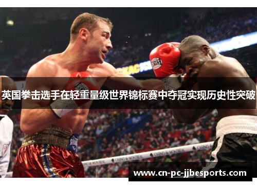 英国拳击选手在轻重量级世界锦标赛中夺冠实现历史性突破