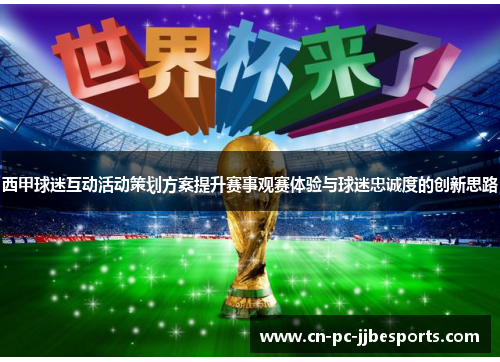 西甲球迷互动活动策划方案提升赛事观赛体验与球迷忠诚度的创新思路