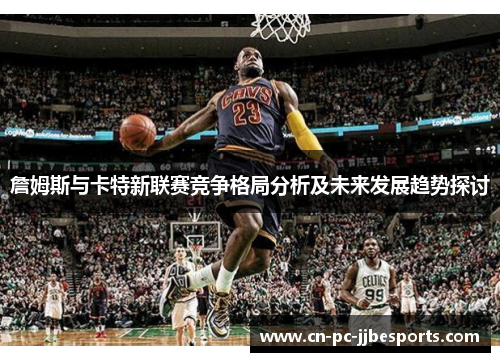 詹姆斯与卡特新联赛竞争格局分析及未来发展趋势探讨