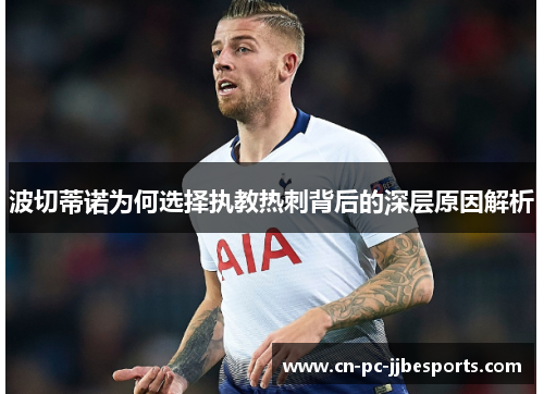波切蒂诺为何选择执教热刺背后的深层原因解析