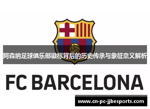阿森纳足球俱乐部徽标背后的历史传承与象征意义解析 阿森纳足球俱乐部徽标背后的历史传承与象征意义解析