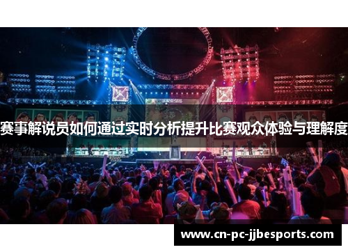 赛事解说员如何通过实时分析提升比赛观众体验与理解度 赛事解说员如何通过实时分析提升比赛观众体验与理解度