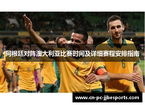 阿根廷对阵澳大利亚比赛时间及详细赛程安排指南