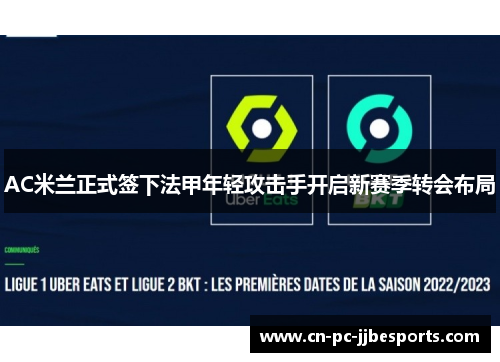 AC米兰正式签下法甲年轻攻击手开启新赛季转会布局